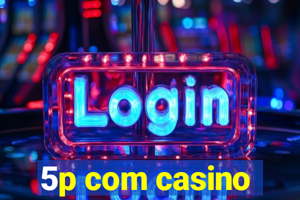 5p com casino